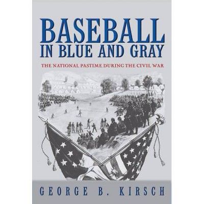 Baseball in Blue and Gray - by  George B Kirsch (Paperback)