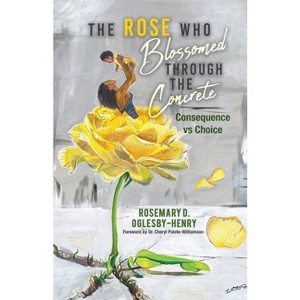 The Rose Who Blossomed Through the Concrete - by  Rosemary D Oglesby-Henry (Paperback) - 1 of 1