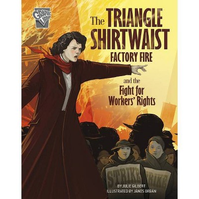 The Triangle Shirtwaist Factory Fire and the Fight for Workers' Rights - (Movements and Resistance) by  Julie Gilbert (Paperback)