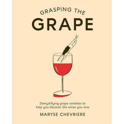 Grasping the Grape - by  Maryse Chevriere (Hardcover)