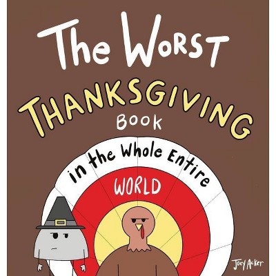 The Worst Thanksgiving Book in the Whole Entire World - by  Joey Acker (Hardcover)