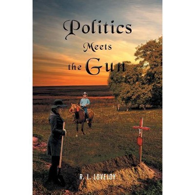 Politics Meets the Gun - by  R L Lovejoy (Paperback)