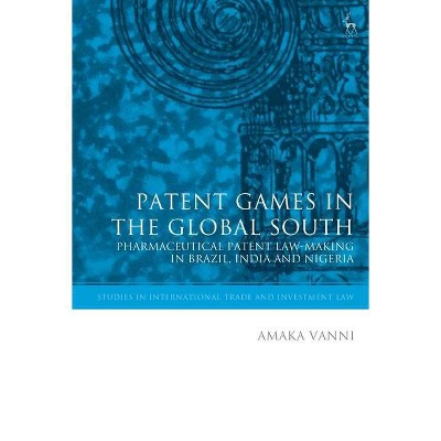 Patent Games in the Global South - (Studies in International Trade and Investment Law) by  Amaka Vanni (Hardcover)