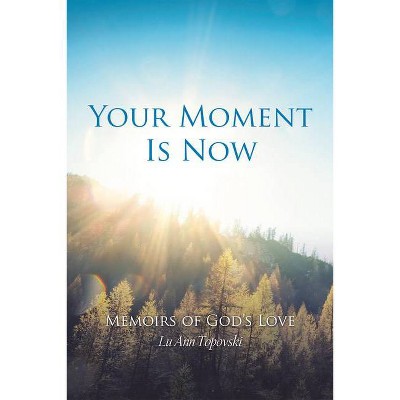 Your Moment Is Now - by  Lu Ann Topovski (Paperback)