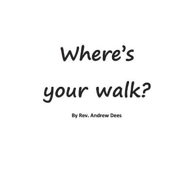 Where's Your Walk?! - by  Andrew F Dees (Paperback)