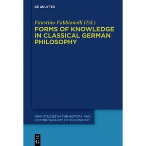 Forms of Knowledge in Classical German Philosophy - (New Studies in the History and Historiography of Philosophy) by  Faustino Fabbianelli - 1 of 1