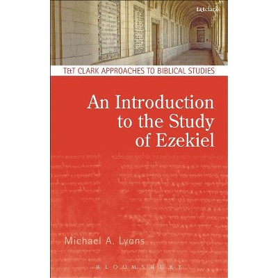 An Introduction to the Study of Ezekiel - (T & T Clark Approaches to Biblical Studies) by  Michael A Lyons (Paperback)