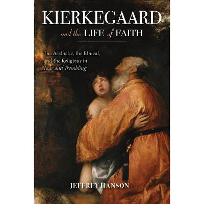 Kierkegaard and the Life of Faith - (Philosophy of Religion) by  Jeffrey A Hanson (Hardcover)