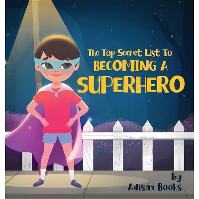 The Top Secret List to Becoming a Superhero - by  Adisan Books (Hardcover)