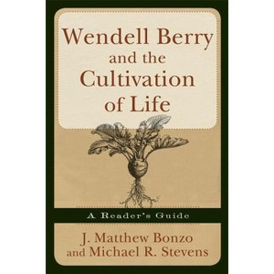 Wendell Berry and the Cultivation of Life - by  Matthew J Bonzo & Michael R Stevens (Paperback) - 1 of 1