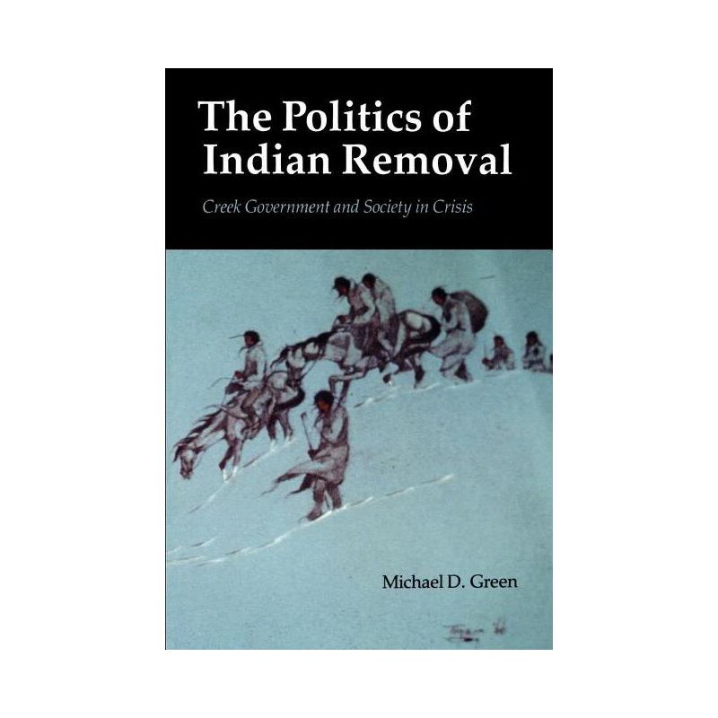 The Politics of Indian Removal - by  Michael D Green (Paperback), 1 of 2