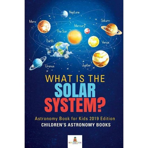 What Is The Solar System Astronomy Book For Kids 2019 Edition Children S Astronomy Books By Baby Professor Paperback Target