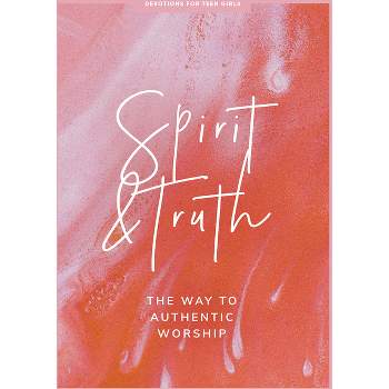 Spirit and Truth - Teen Girls' Devotional - (Lifeway Students Devotions) by  Lifeway Students (Paperback)