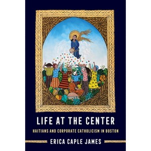 Life at the Center - (Atelier: Ethnographic Inquiry in the Twenty-First Century) by  Erica Caple James (Paperback) - 1 of 1