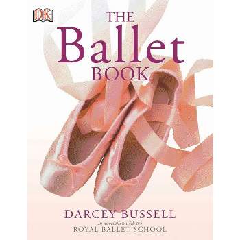 The Ballet Book - by  Darcey Bussell (Paperback)