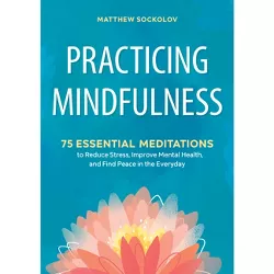 Practicing Mindfulness - by  Matthew Sockolov (Paperback)