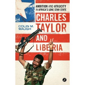 Charles Taylor and Liberia - by  Colin M Waugh (Paperback) - 1 of 1