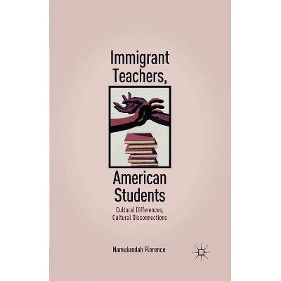 Immigrant Teachers, American Students - by  N Florence (Paperback)