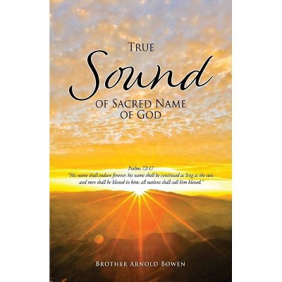 True Sound of Sacred Name of God - by  Brother Arnold Bowen (Paperback)