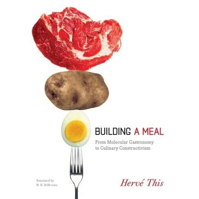 Building a Meal - (Arts and Traditions of the Table: Perspectives on Culinary History) by  Hervé This (Hardcover)