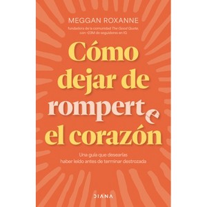Cómo Dejar de Romperte El Corazón / How to Stop Breaking Your Own Heart - by  Meggan Roxanne (Paperback) - 1 of 1