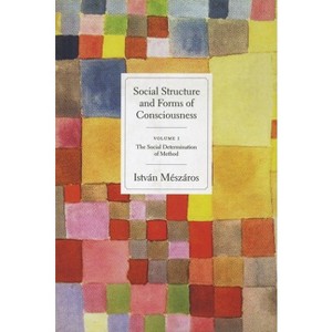 Social Structure and Forms of Consciousness, Volume 1 - by  István Mészáros (Paperback) - 1 of 1