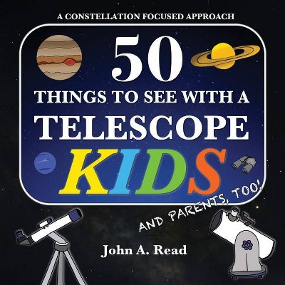 50 Things To See With A Telescope - Kids - by  John A Read (Paperback)