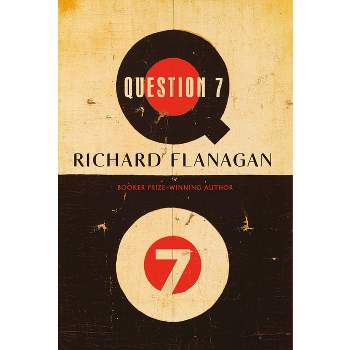 Question 7 - by  Richard Flanagan (Hardcover)