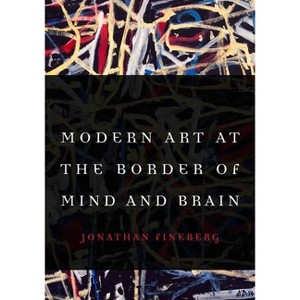 Modern Art at the Border of Mind and Brain - by  Jonathan Fineberg (Hardcover) - 1 of 1