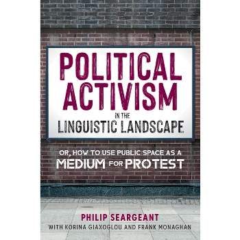 Political Activism in the Linguistic Landscape - by  Philip Seargeant & Korina Giaxoglou & Frank Monaghan (Paperback)