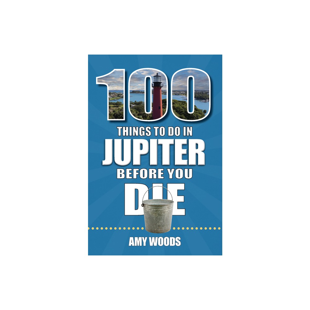 100 Things to Do in Jupiter Before You Die - (100 Things to Do Before You Die) by Amy Woods (Paperback)