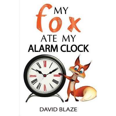 My Fox Ate My Alarm Clock - by  David Blaze (Paperback)