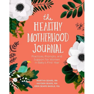 The Healthy Motherhood Journal - by  Martha Sears & Hayden Sears Darnell & Erin Sears Basile (Paperback)