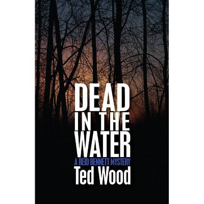 Dead in the Water - (Reid Bennett Mysteries) by  Ted Wood (Paperback)