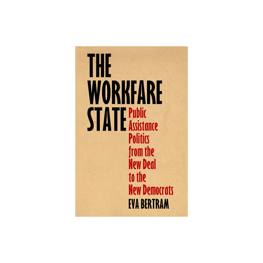 The Workfare State - (American Governance: Politics, Policy, and Public Law) by Eva Bertram (Paperback)