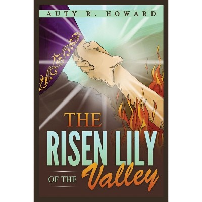 The Risen Lily of the Valley - by  Auty R Howard (Paperback)