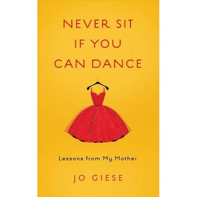 Never Sit If You Can Dance - by  Jo Giese (Paperback)