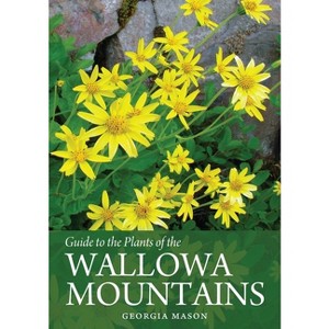 Guide to the Plants of the Wallowa Mountains of Northeastern Oregon - by  Georgia Mason (Paperback) - 1 of 1
