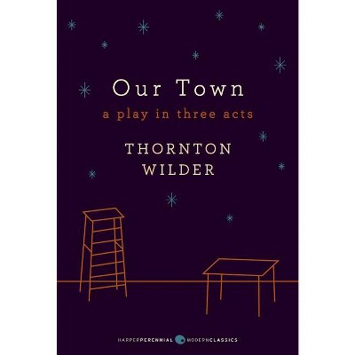 Our Town: A Play in Three Acts - (Harper Perennial Deluxe Editions) by  Thornton Wilder (Paperback)