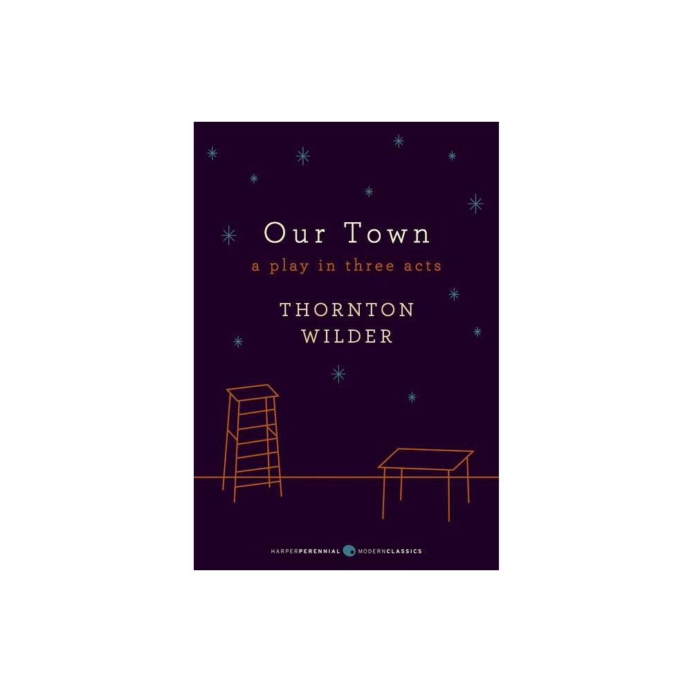 Our Town: A Play in Three Acts - (Harper Perennial Deluxe Editions) by Thornton Wilder (Paperback)