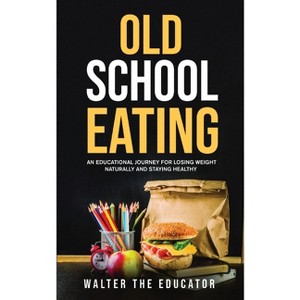 Old School Eating - (Educational Journey Book) by  Walter the Educator (Paperback) - 1 of 1