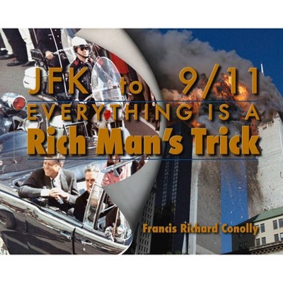 JFK to 911 Everything Is a Rich Man's Trick - by  Francis Richard Conolly (Paperback)