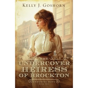 The Undercover Heiress of Brockton - (Enduring Hope) by  Kelly J Goshorn (Paperback) - 1 of 1