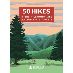 50 Hikes in the Tillamook and Clatsop State Forests - 2nd Edition by  Oregon Chapter Sierra Club (Paperback) - 1 of 1