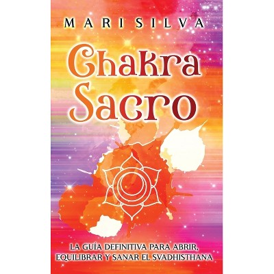 Chakra Sacro - by  Mari Silva (Hardcover)