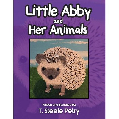 Little Abby and Her Animals - by  T Steele Petry (Paperback)