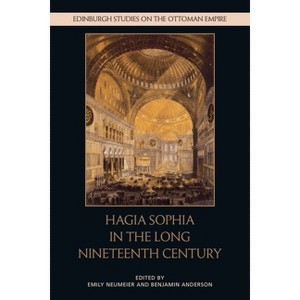 Hagia Sophia in the Long Nineteenth Century - (Edinburgh Studies on the Ottoman Empire) by  Emily Neumeier & Benjamin Anderson (Hardcover) - 1 of 1