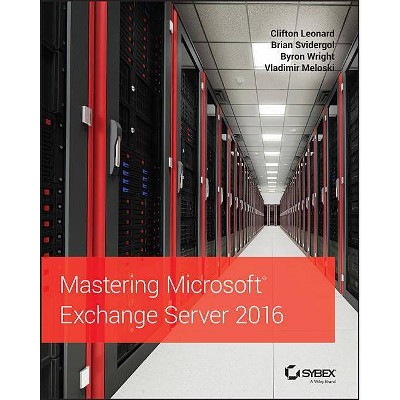 Mastering Microsoft Exchange Server 2016 - 2nd Edition by  Clifton Leonard & Brian Svidergol & Byron Wright & Vladimir Meloski (Paperback)