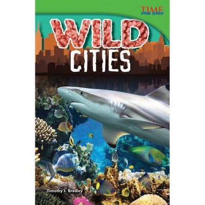 Wild Cities - (Time for Kids Nonfiction Readers: Level 4.1) 2nd Edition by  Timothy J Bradley (Paperback)