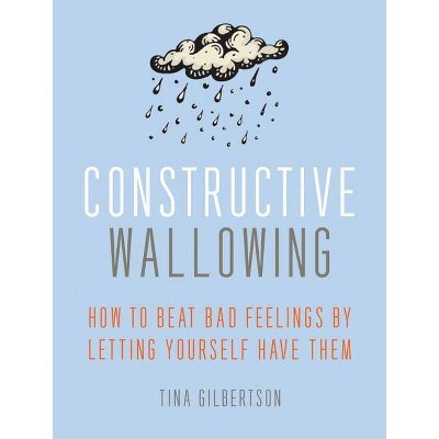 Constructive Wallowing - by  Tina Gilbertson (Paperback)